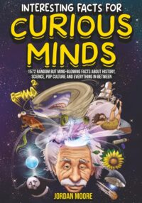 Interesting Facts For Curious Minds: 1572 Random But Mind-Blowing Facts About History, Science, Pop Culture.